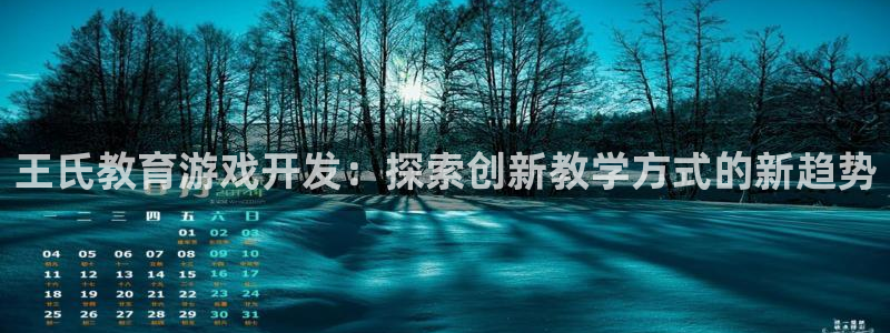 沐鸣娱乐在线登录：王氏教育游戏开发：探索