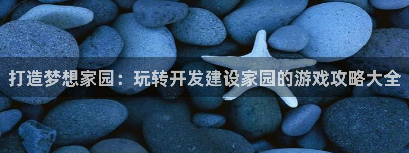 沐鸣在线登录：打造梦想家园：玩转开发建设