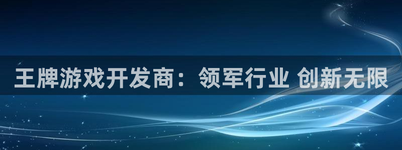 沐鸣4主管：王牌游戏开发商：领军行业 创