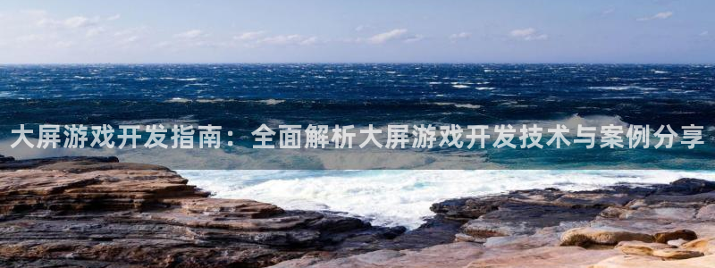 沐鸣娱乐-官方网站：大屏游戏开发指南：全