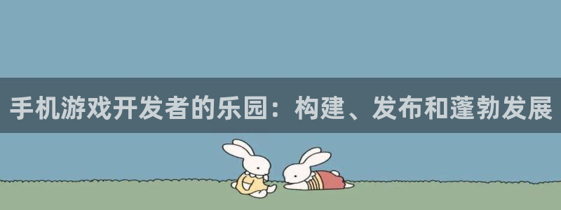 沐鸣平台官网：手机游戏开发者的乐园：构建