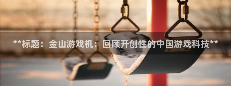 沐鸣科技有限公司地址：**标题：金山游戏