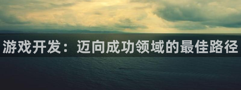 沐鸣4开户：游戏开发：迈向成功领域的最佳