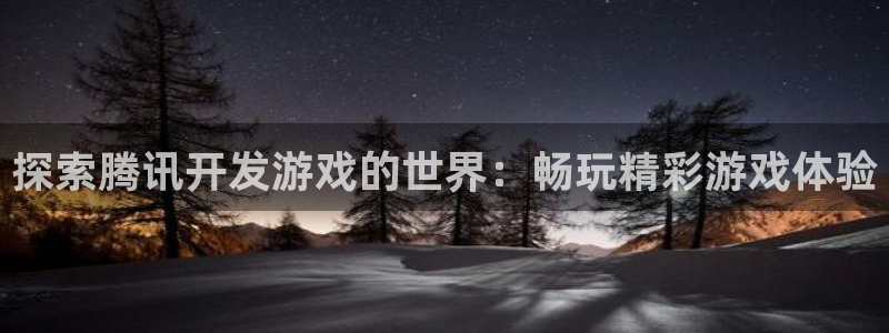 沐鸣4代理：探索腾讯开发游戏的世界：畅玩