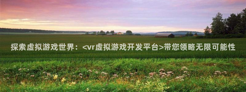 沐鸣娱乐合法吗：探索虚拟游戏世界：<vr