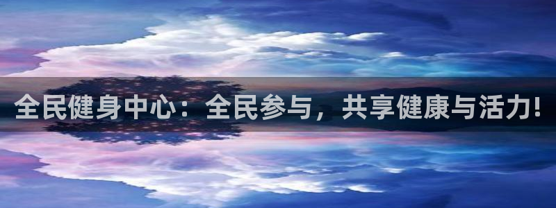 ug环球官网登录入口：全民健身中心：全民参与，共享健康与活力!