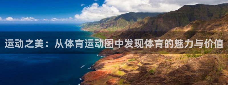 ug环球官网注册：运动之美：从体育运动图中发现体育的魅力与价值