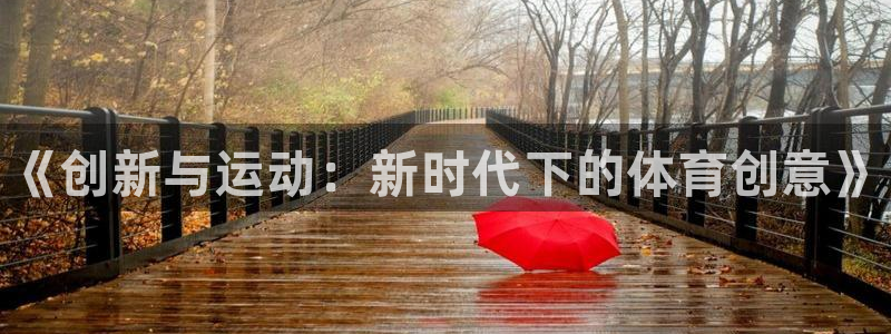 ug环球官网注册：《创新与运动：新时代下的体育创意》