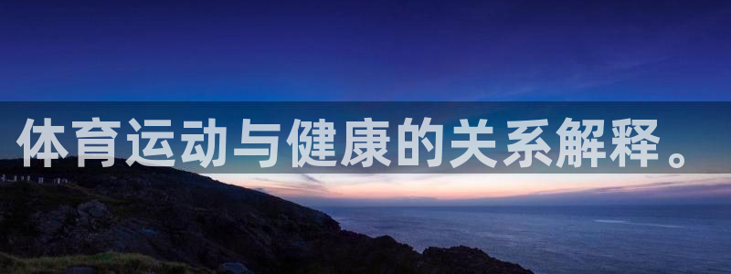 ug环球官网登录入口：体育运动与健康的关系解释。