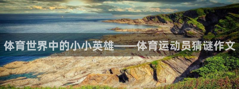 ug环球官网：体育世界中的小小英雄——体育运动员猜谜作文