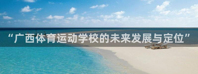 ug环球官网：“广西体育运动学校的未来发展与定位”